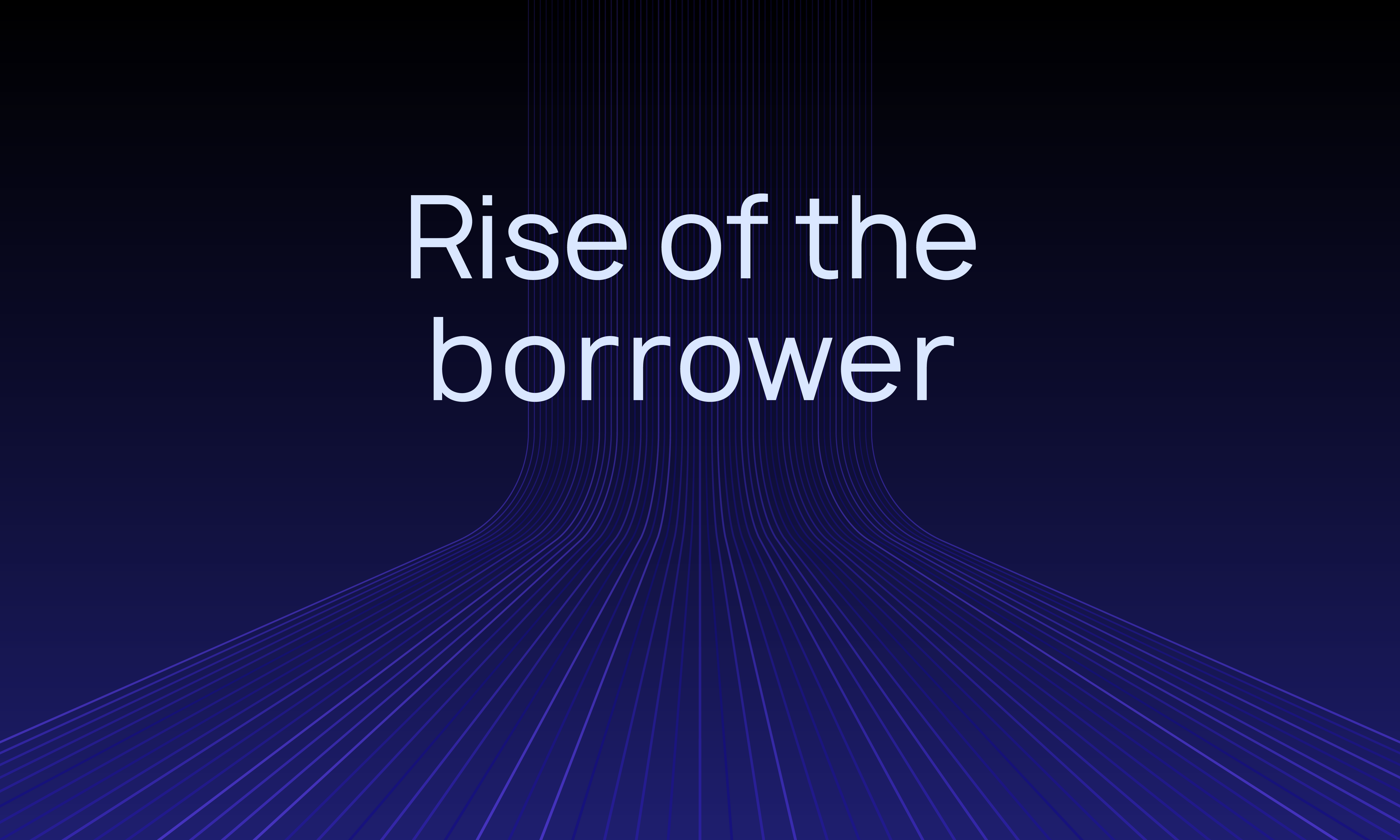 Rise of the Borrower
